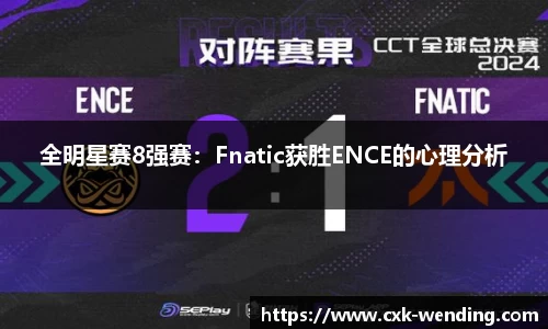 全明星赛8强赛：Fnatic获胜ENCE的心理分析