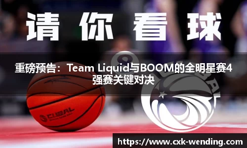 重磅预告：Team Liquid与BOOM的全明星赛4强赛关键对决